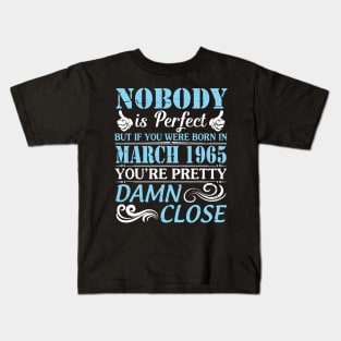 Nobody Is Perfect But If You Were Born In March 1965 You're Pretty Damn Close Kids T-Shirt